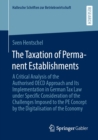 The Taxation of Permanent Establishments : A Critical Analysis of the Authorised OECD Approach and Its Implementation in German Tax Law under Specific Consideration of the Challenges Imposed to the PE - eBook