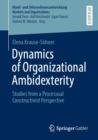 Dynamics of Organizational Ambidexterity : Studies from a Processual Constructivist Perspective - eBook