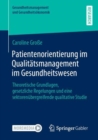Patientenorientierung im Qualitatsmanagement im Gesundheitswesen : Theoretische Grundlagen, gesetzliche Regelungen und eine sektorenubergreifende qualitative Studie - eBook