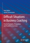 Difficult Situations in Business Coaching : Practical Examples, Perspectives and Possibilities for Action - eBook