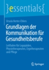 Grundlagen der Kommunikation fur Gesundheitsberufe : Leitfaden fur Logopaden, Physiotherapeuten, Ergotherapeuten und Pflege - eBook