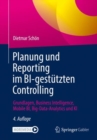 Planung und Reporting im BI-gestutzten Controlling : Grundlagen, Business Intelligence, Mobile BI, Big-Data-Analytics und KI - eBook