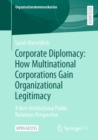Corporate Diplomacy: How Multinational Corporations Gain Organizational Legitimacy : A Neo-Institutional Public Relations Perspective - eBook