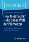 How to get a „Dr." - die ganze Welt der Promotion : Im Gesprach mit Doktoranden, Postdocs und Professoren - eBook