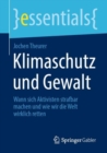 Klimaschutz und Gewalt : Wann sich Aktivisten strafbar machen und wie wir die Welt wirklich retten - eBook