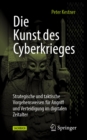 Die Kunst des Cyberkrieges : Strategische und taktische Vorgehensweisen fur Angriff und Verteidigung im digitalen Zeitalter - eBook