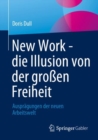 New Work - die Illusion von der groen Freiheit : Auspragungen der neuen Arbeitswelt - eBook
