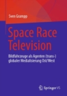 Space Race Television : Bildfahrzeuge als Agenten (trans-)globaler Medialisierung Ost/West - eBook