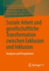 Soziale Arbeit und gesellschaftliche Transformation zwischen Exklusion und Inklusion : Analysen und Perspektiven - eBook