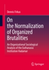On the Normalization of Organized Brutalities : An Organizational Sociological Analysis of the Euthanasia Institution Hadamar - eBook