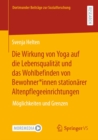 Die Wirkung von Yoga auf die Lebensqualitat und das Wohlbefinden von Bewohner*innen stationarer Altenpflegeeinrichtungen : Moglichkeiten und Grenzen - eBook