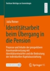 Identitatsarbeit beim Ubergang in die Pension : Prozesse und Inhalte der prospektiven Auseinandersetzung mit Identitatsentwurfen und die Bedeutung der individuellen Kapitalausstattung - eBook