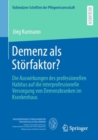 Demenz als Storfaktor? : Die Auswirkungen des professionellen Habitus auf die interprofessionelle Versorgung von Demenzkranken im Krankenhaus - eBook