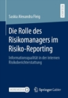 Die Rolle des Risikomanagers im Risiko-Reporting : Informationsqualitat in der internen Risikoberichterstattung - eBook