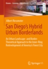 San Diego's Hybrid Urban Borderlands : An Urban Landscape- and Border-Theoretical Approach to the Inner-Ring Redevelopment of America's Finest City - eBook