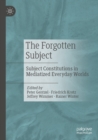 The Forgotten Subject : Subject Constitutions in Mediatized Everyday Worlds - eBook