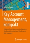 Key Account Management, kompakt : Effiziente Entwicklung von Grokunden, Kundenzufriedenheit und Kundenwert aktiv managen - eBook