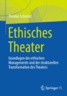 Ethisches Theater : Grundlagen des ethischen Managements und der strukturellen Transformation des Theaters - eBook