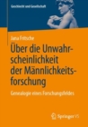 Uber die Unwahrscheinlichkeit der Mannlichkeitsforschung : Genealogie eines Forschungsfeldes - eBook