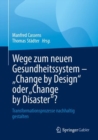Wege zum neuen Gesundheitssystem - "Change by Design" oder "Change by Disaster"? : Transformationsprozesse nachhaltig gestalten - eBook