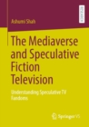 The Mediaverse and Speculative Fiction Television : Understanding Speculative TV Fandoms - eBook