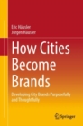 How Cities Become Brands : Developing City Brands Purposefully and Thoughtfully - eBook