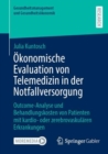 Okonomische Evaluation von Telemedizin in der Notfallversorgung : Outcome-Analyse und Behandlungskosten von Patienten mit kardio- oder zerebrovaskularen Erkrankungen - eBook