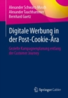 Digitale Werbung in der Post-Cookie-Ara : Gezielte Kampagnenplanung entlang der Customer Journey - eBook