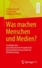 Was machen Menschen und Medien? : Grundzuge einer praxistheoretischen Perspektive fur Kommunikationswissenschaft und Medienforschung - eBook