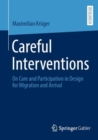 Careful Interventions : On Care and Participation in Design for Migration and Arrival - eBook