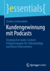 Kundengewinnung mit Podcasts : Strategischer Audio-Content: Erfolgsstrategien fur Selbststandige und kleine Unternehmen - eBook
