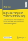 Digitalisierung und Wirtschaftsforderung : Aufgabenwandel zwischen Services fur die Wirtschaft und innovativem Standortmanagement - eBook
