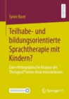 Teilhabe- und bildungsorientierte Sprachtherapie mit Kindern? : Eine ethnographische Analyse der Therapeut*innen-Kind-Interaktionen - eBook