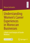 Understanding Women's Career Experiences in Moroccan Businesses : A Multi-Level Analysis of Gender Relations - eBook