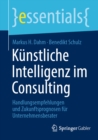 Kunstliche Intelligenz im Consulting : Handlungsempfehlungen und Zukunftsprognosen fur Unternehmensberater - eBook