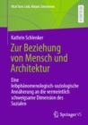 Zur Beziehung von Mensch und Architektur : Eine leibphanomenologisch-soziologische Annaherung an die vermeintlich schweigsame Dimension des Sozialen - eBook