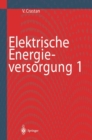 Elektrische Energieversorgung 1 : Netzelemente, Modellierung, stationares Netzverhalten, Bemessung, Schalt- und Schutztechnik - eBook