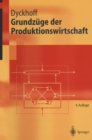 Grundzuge der Produktionswirtschaft : Einfuhrung in die Theorie betrieblicher Wertschopfung - eBook