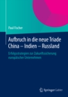 Aufbruch in die neue Triade China - Indien - Russland : Erfolgsstrategien zur Zukunftssicherung europaischer Unternehmen - eBook