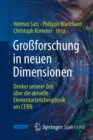 Groforschung in neuen Dimensionen : Denker unserer Zeit uber die aktuelle Elementarteilchenphysik am CERN - eBook