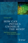 How Can Physics Underlie the Mind? : Top-Down Causation in the Human Context - eBook