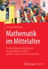Mathematik im Mittelalter : Die Geschichte der Mathematik des Abendlands mit ihren Quellen in China, Indien und im Islam - eBook