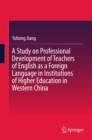 A Study on Professional Development of Teachers of English as a Foreign Language in Institutions of Higher Education in Western China - eBook