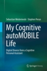 My Cognitive autoMOBILE Life : Digital Divorce from a Cognitive Personal Assistant - Book