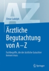 Arztliche Begutachtung von A - Z : Fachbegriffe, die der arztliche Gutachter kennen muss - eBook