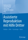 Assistierte Reproduktion mit Hilfe Dritter : Medizin - Ethik - Psychologie - Recht - eBook