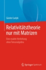 Relativitatstheorie nur mit Matrizen : Eine exakte Herleitung ohne Tensoralgebra - eBook