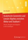 Analytische Geometrie und Lineare Algebra zwischen Abitur und Studium I : Theorie, Beispiele und Aufgaben zu den Grundlagen - eBook