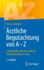 Arztliche Begutachtung von A - Z : Fachbegriffe, die der arztliche Gutachter kennen muss - eBook