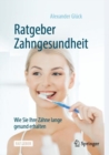 Ratgeber Zahngesundheit : Wie Sie Ihre Zahne lange gesund erhalten - eBook